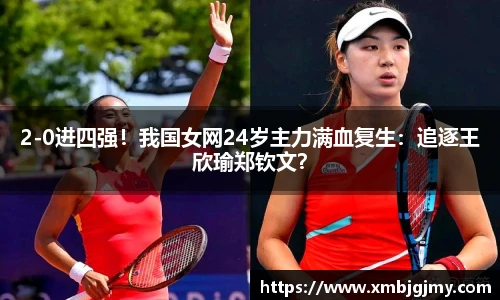 2-0进四强！我国女网24岁主力满血复生：追逐王欣瑜郑钦文？